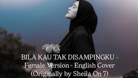 BILA KAU TAK DISAMPINGKU - Female Version - English Cover(Originally by Sheila On 7)