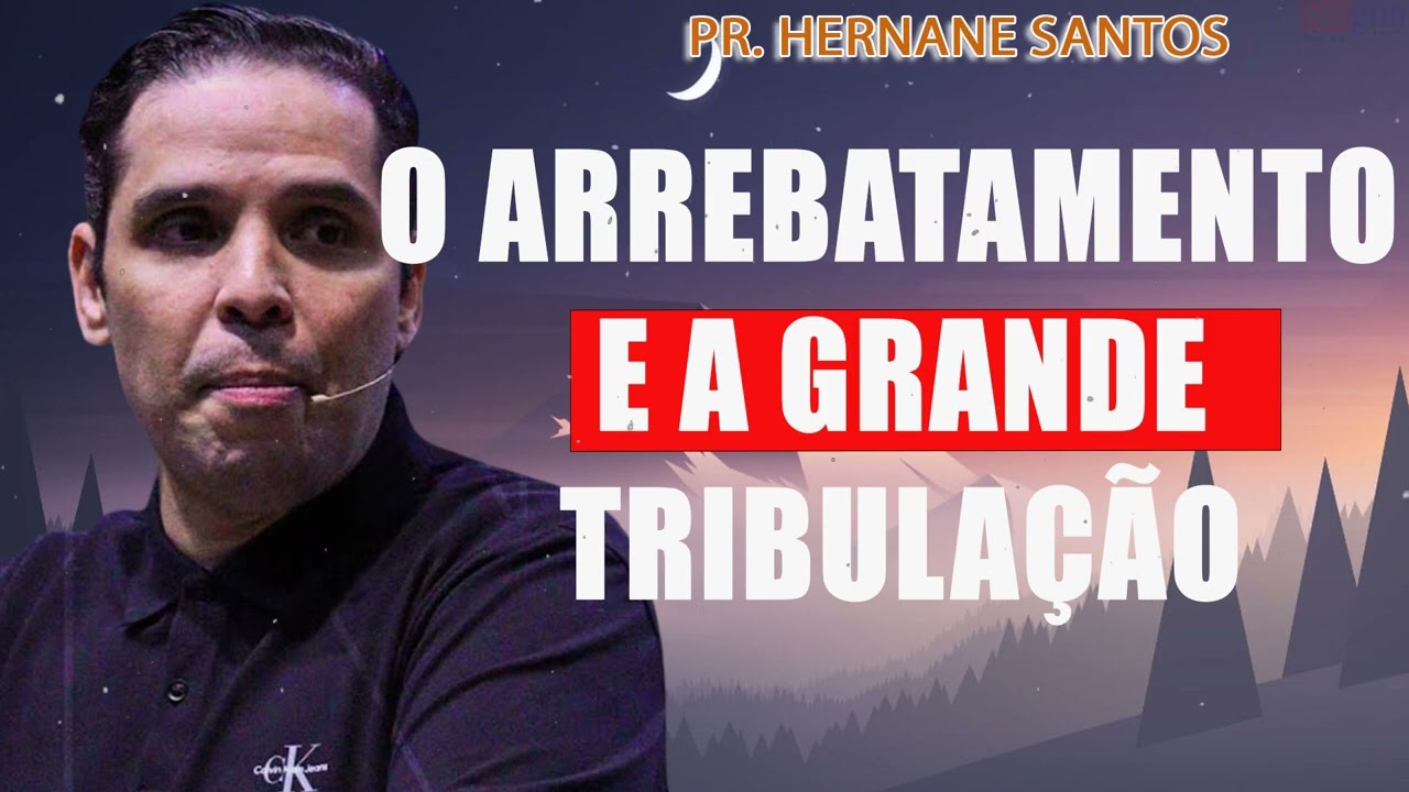 O Arrebatamento e a Grande Tribulação - Pr. Hernane Santos