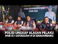 Polisi Ungkap Alasan Pelaku H4b1s1 Ustadzah H di Sungai Ulin Banjarbaru