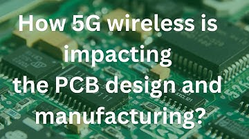 How 5G wireless is impacting the PCB design and manufacturing?