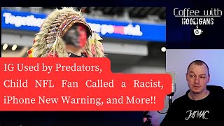 IG Used by Predators, Child NFL Fan Called a Racist, iPhone New Warning, and More!!