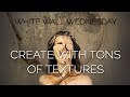 White Wall Wednesday: Creating With Heavy Textures