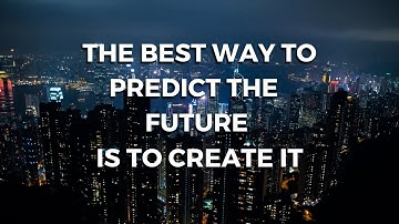 The best way to predict  the future is to create it.