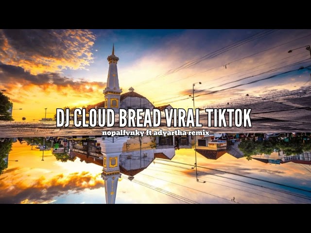 DJ CLOUD BREAD VIRAL TIKTOK 2021-(nopalfvnky ft adyartha remix) class=