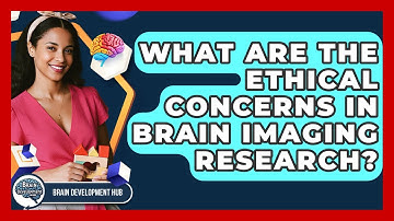 What Are The Ethical Concerns In Brain Imaging Research? - Brain Development Hub