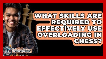 What Skills Are Required To Effectively Use Overloading In Chess? - The Board Game Xpert