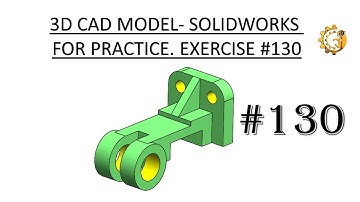 3D CAD MODEL- SOLIDWORKS FOR PRACTICE. EXERCISE #130