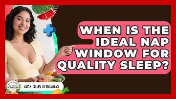 When Is The Ideal Nap Window For Quality Sleep? - Smart Steps to Wellness