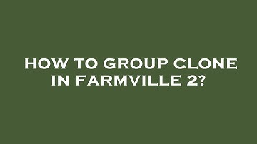 How to group clone in farmville 2?