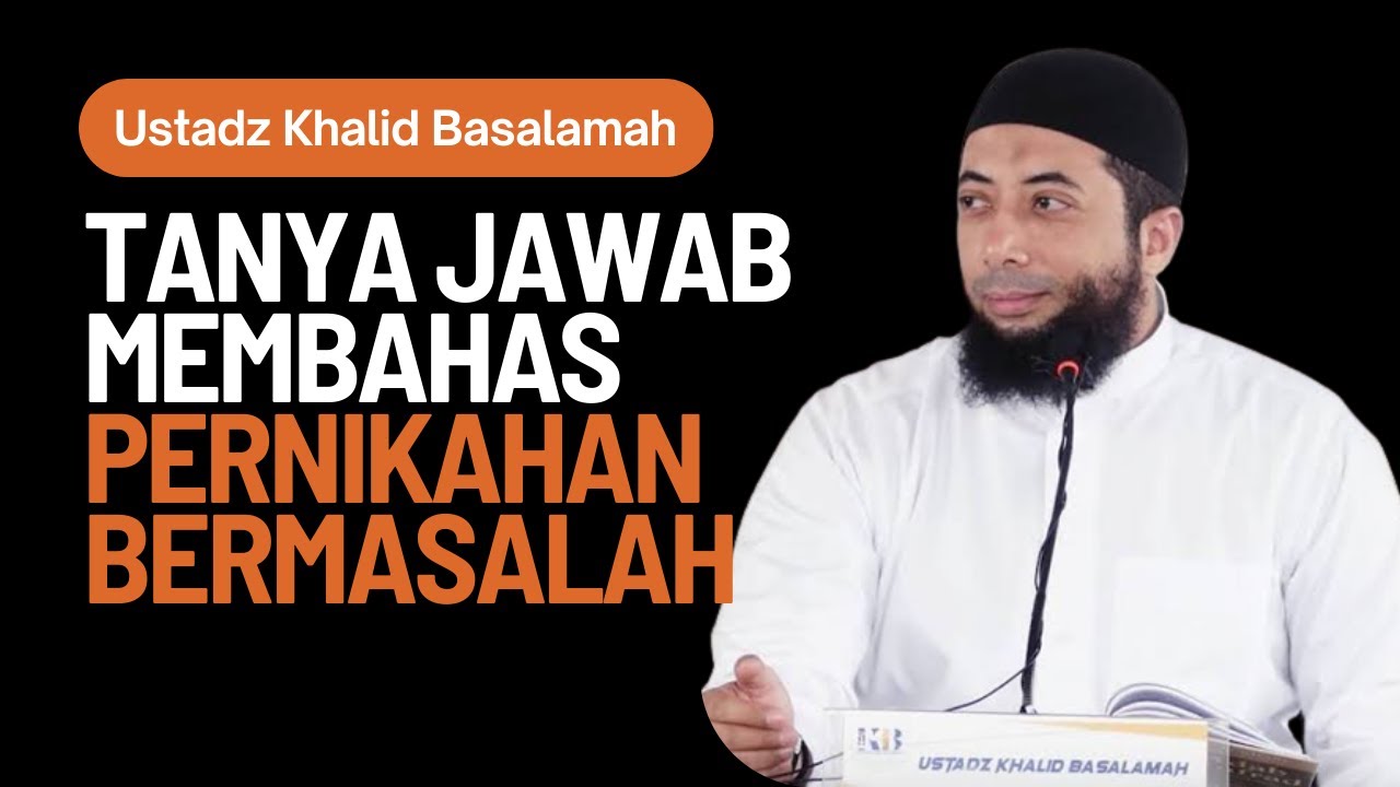 Tanya Jawab Ustadz Khalid Basalamah Membahas Pernikahan Bermasalah