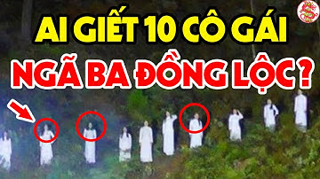 Rợn Tóc Gáy Với Sự Thật Đằng Sau Cái Chết ĐAU ĐỚN Của 10 Cô Gái Ngã Ba Đồng Lộc|Việt Sử Toàn Thư