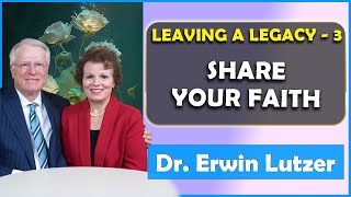 Erwin Lutzer Sermons July 2023 | Leaving A Legacy - 3 -- Share Your Faith