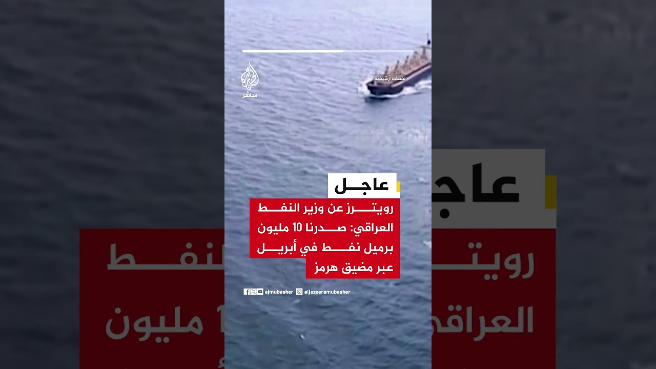 رويترز عن وزير النفط العراقي: صدرنا 10 مليون برميل نفط في أبريل عبر مضيق هرمز
