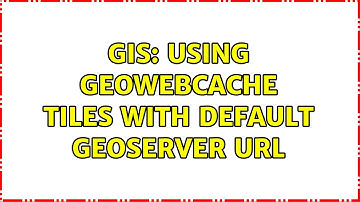 GIS: Using GeoWebCache tiles with default geoserver url