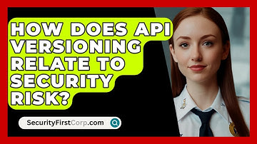 How Does API Versioning Relate To Security Risk? - SecurityFirstCorp.com