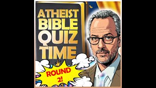 Atheist Bible Quiz Time: ROUND 2 @TheThinkingAtheist