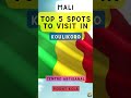 Top 5 Spots To Visit In Koulikoro Mali Top 5 Spots To Visit In Koulikoro Mali