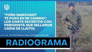 "Toño Marchant te puso en mi camino": CHATS SECRETOS CON PERIODISTA que sellaron caída de Llaitul