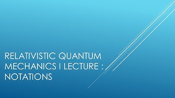 Relativistic Quantum Mechanics I Lecture 1 I Notations