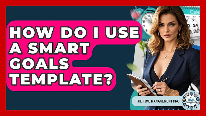 How Do I Use A SMART Goals Template? - The Time Management Pro