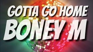 Video thumbnail of "Boney M - Gotta Go Home - Lyrics - HD"