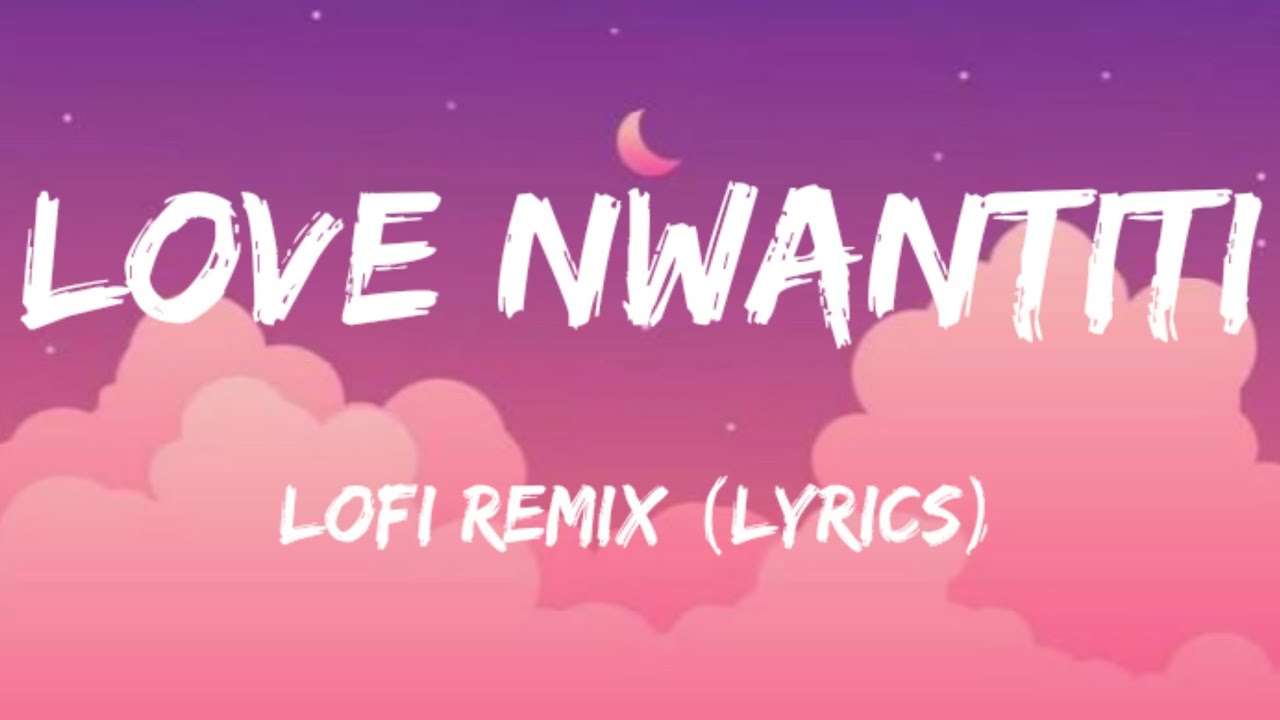 LOVE NWANTITI LOFI REMIX (LYRICS) BEAT ON LYRICS music lyrics 