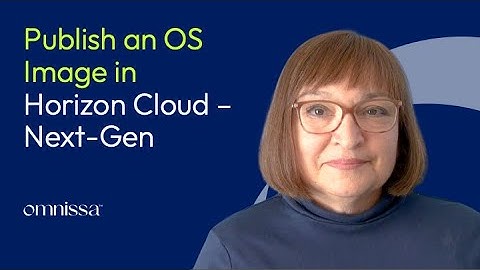Creating and Publishing a Windows OS Image in Horizon Cloud – Next-Gen