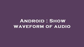 Android : Show waveform of audio