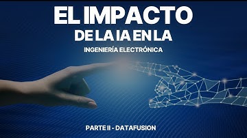 EL IMPACTO DE LA INTELIGENCIA ARTIFICIAL EN LA INGENIERÍA ELECTRÓNICA (PARTE II) | DATAFUSION