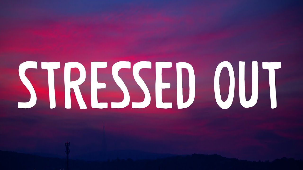 Stress text. Stressed out. Stressed out текст. Песня stressed out 1 час. Stressed out на обложку видео на ютуб.