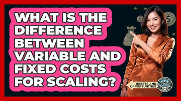 What Is The Difference Between Variable And Fixed Costs For Scaling? - AssetsandOpportunity.org
