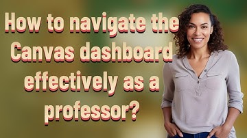 How to navigate the Canvas dashboard effectively as a professor?