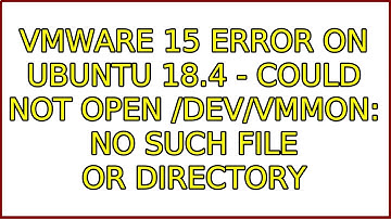 Ubuntu: VMWare 15 Error on Ubuntu 18.4 - Could not open /dev/vmmon: No such file or directory
