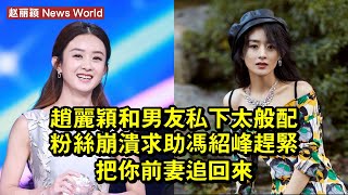 赵丽颖和男友私下太般配，粉絲崩潰求助冯绍峰：趕緊把你前妻追回來！ #赵丽颖 #zhaoliying #zhaoliying赵丽颖