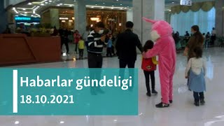 Habarlar gündeligi - 18-nji oktýabr, 2021-nji ýyl