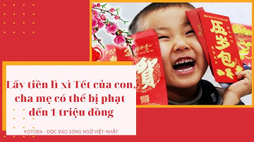 Lấy tiền lì xì Tết của con, cha mẹ có thể bị phạt đến 1 triệu đồng (Phụ đề tiếng Nhật)