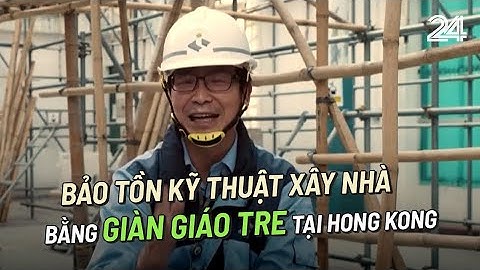 Nỗ lực bảo tồn kỹ thuật xây nhà bằng giàn giáo tre tại Hong Kong (Trung Quốc) | VTV24