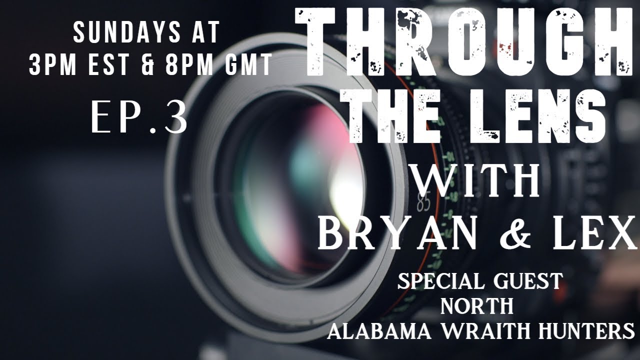 THROUGH THE LENS W/ BRYAN AND LEX (EP. 3) SPECIAL GUEST NORTH ALABAMA WRAITH HUNTERS