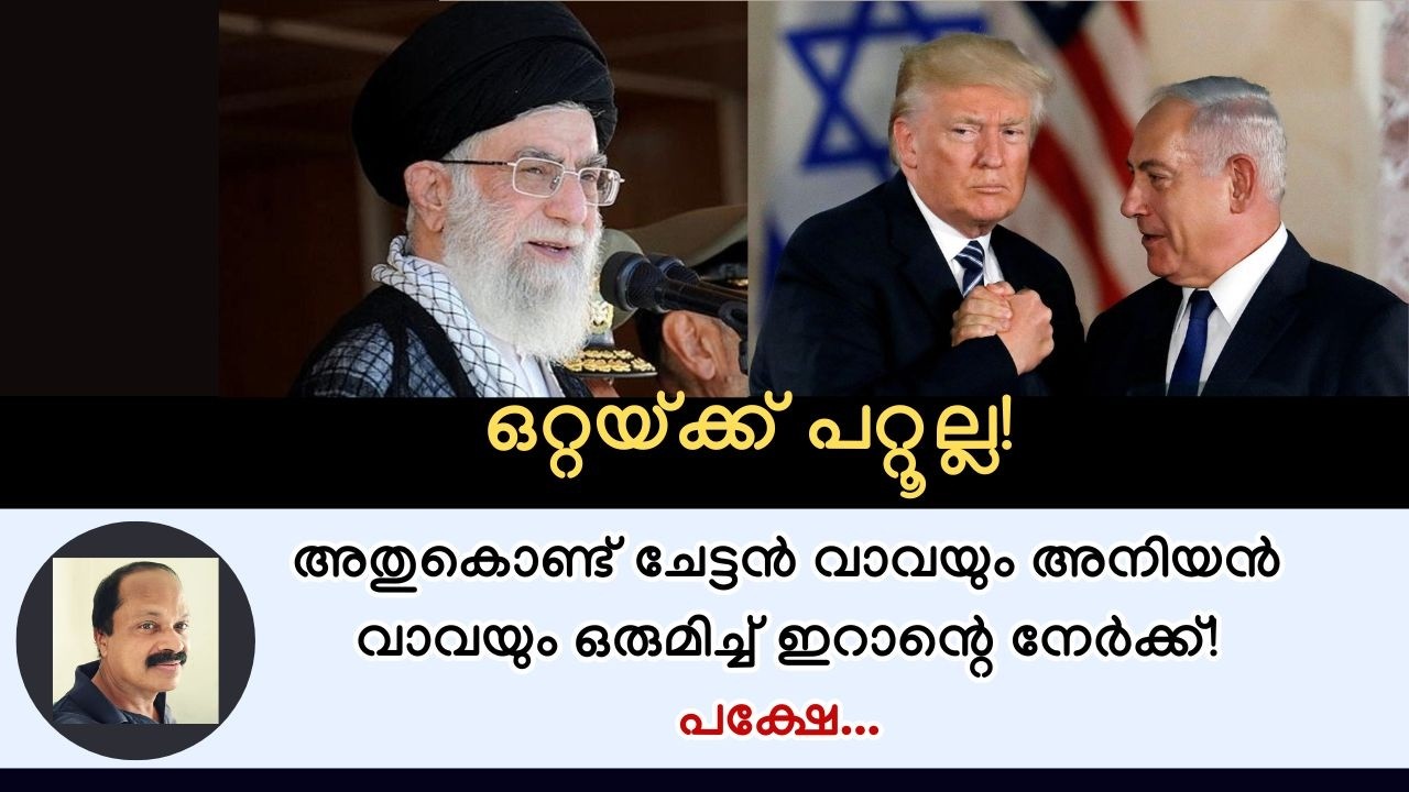 ഇറാന്‍ എന്ന ഒറ്റയാനെ ഒറ്റയ്ക്ക് നേരിടാനാകാതെ ഒരുമിച്ച് നേരിടുന്ന ട്രമ്പണ്ണനും അനിയനും! Iran news