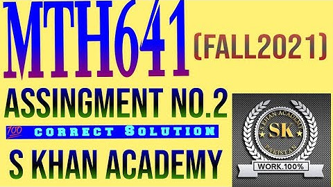 MTH641 ASSIGNMENT NO 2 CORRECT SOLUTION FALL 2021.||S KHAN ACADEMY||