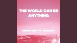 The World Can Be Anything (feat. Romuura)