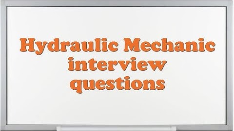 Hydraulic Mechanic interview questions
