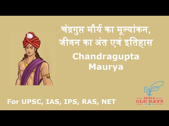 #4 चंद्रगुप्त मौर्य का मूल्यांकन, जीवन का अंत एवं इतिहास, For UPSC, IAS, IPS, RAS, NET