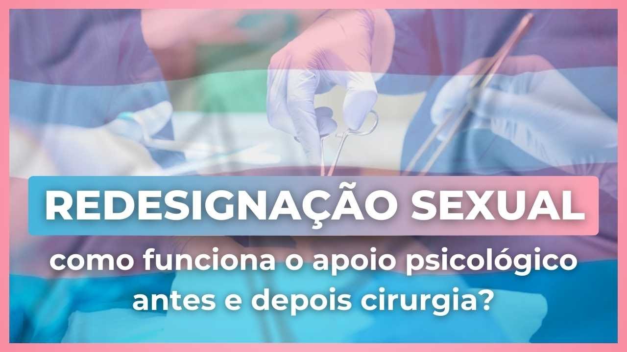 Apoio Psicológico na Redesignação Sexual: Como Funciona Antes e Depois ...
