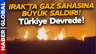 Irak'ta Gaz Sahasına Saldırı! Türkiye Saldırı Sonrası Devrede! Resimi