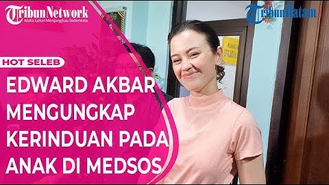 Edward Akbar Mengungkap Kerinduan Pada Anak