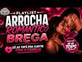 PLAYLIST ARROCHA ROMANTICO BREGA! SÓ AS TOPS PRA CURTIR COM A FAMILIA