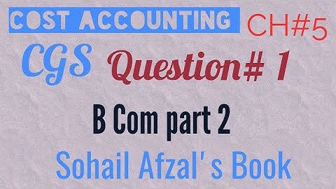CGS Question # 1 / B com part 2  cost Accounting