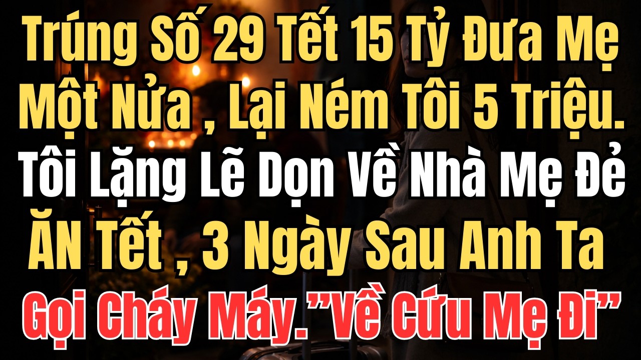 Trúng Số 29 Tết 15 Tỷ Đưa Mẹ Một Nửa, Ném Tôi 5 Triệu. Tôi Lặng Lẽ Dọn Về Nhà Mẹ Đẻ Ăn Tết, Anh Hỏi