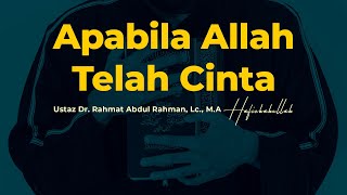 Apabila Allah Telah Cinta | Ustaz Dr. Rahmat Abdul Rahman, Lc., M.A